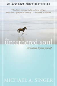 The untethered soul : the journey beyond yourself